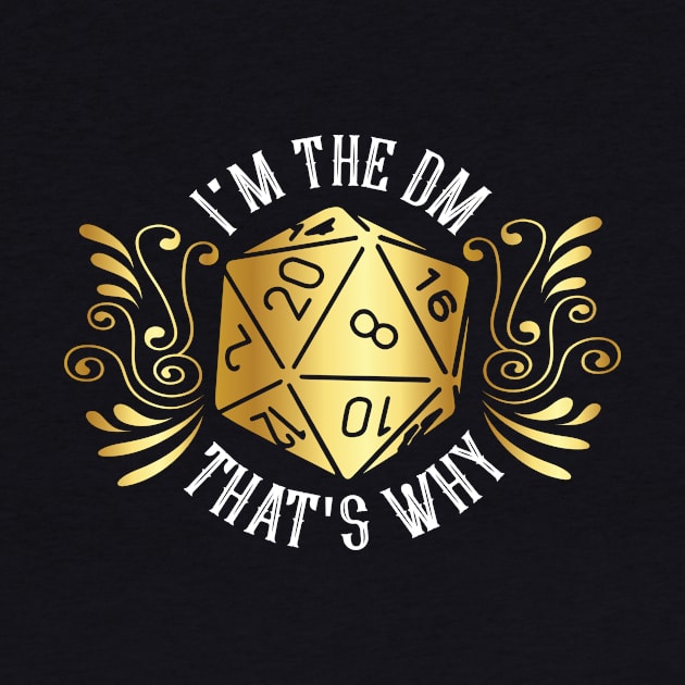 i am the dm thats why by HBfunshirts